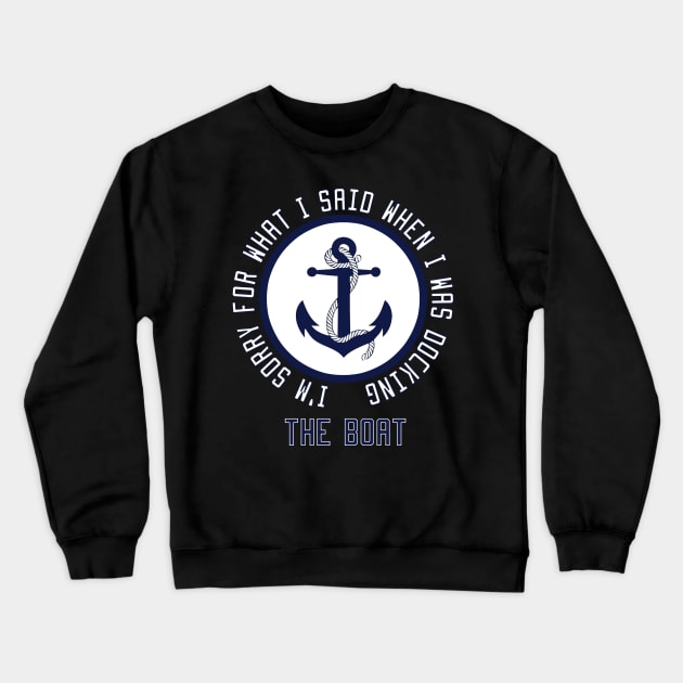 I'm Sorry For What I Said When I Was Docking The Boat Crewneck Sweatshirt by Ghani Store